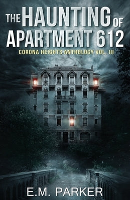 The Haunting of Apartment 612 by Parker, E. M.