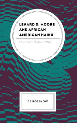 Lenard D. Moore and African American Haiku: Merging Traditions by Rosenow, Ce