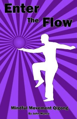 Enter the Flow: Mindful Movement Qigong by Munro, John