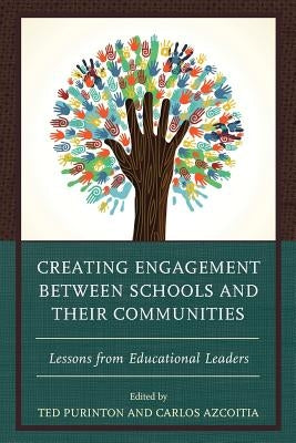 Creating Engagement between Schools and their Communities: Lessons from Educational Leaders by Purinton, Ted