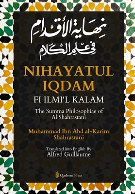 Nihayat Al- Iqdam Fi 'Ilm Al-Kalam - The Summa Philosophiae of Al-Shahrastani by Shahrastani, Muhammad Ibn Abd Al-Karim