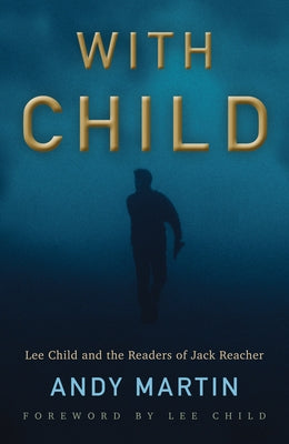 With Child: Lee Child and the Readers of Jack Reacher by Martin, Andy