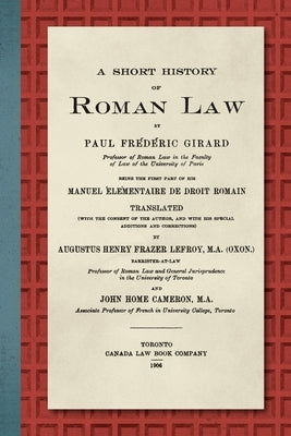 A Short History of Roman Law [1906]: Being the First Part of his Manuel Élémentaire de Droit Romain by Girard, Paul F.