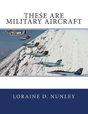These Are Military Aircraft by Nunley, Loraine D.
