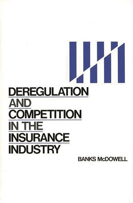 Deregulation and Competition in the Insurance Industry by McDowell, Banks