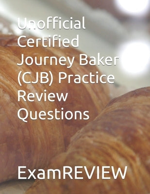 Unofficial Certified Journey Baker (CJB) Practice Review Questions by Yu, Mike