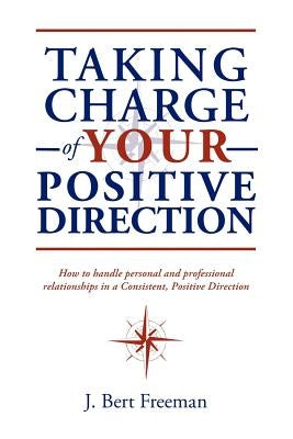 Taking Charge of Your Positive Direction by Freeman, J. Bert Bert