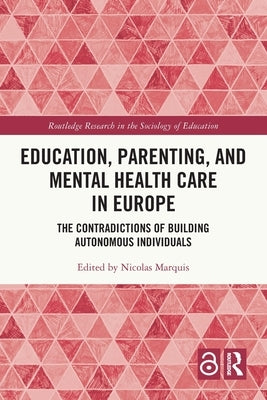 Education, Parenting, and Mental Health Care in Europe: The Contradictions of Building Autonomous Individuals by Marquis, Nicolas