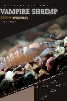Vampire Shrimp: From Novice to Expert. Comprehensive Aquarium shrimp Guide by Novitsky, Iva