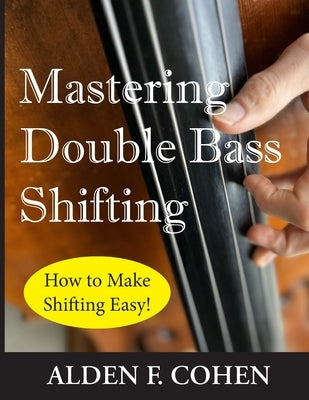 Mastering Double Bass Shifting: How to Make Shifting Easy! by Cohen, Alden F.