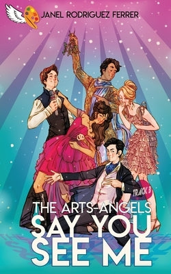 Say You See Me: The Arts-Angels Track 3 by Rodriguez Ferrer, Janel