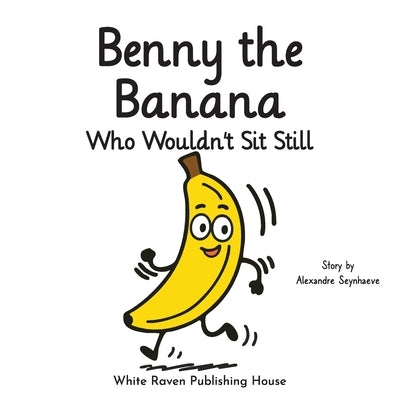 Benny the Banana Who Wouldn't Sit Still by Seynhaeve, Alexandre
