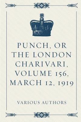 Punch, or the London Charivari, Volume 156, March 12, 1919 by Various Authors