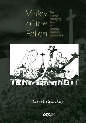 Valley of the Fallen: The (N)ever Changing Face of General Franco's Monument by Stockey, Gareth