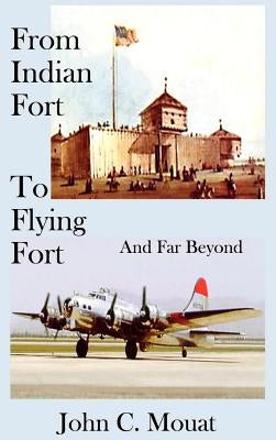 FROM INDIAN FORT TO FLYING FORT -And Far Beyond by Mouat, John C.