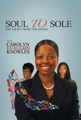 Soul to Sole: The Views from the Shoes by Knowles, Carolyn Evaughn