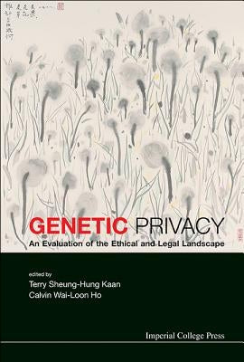 Genetic Privacy: An Evaluation of the Ethical and Legal Landscape by Kaan, Terry Sheung-Hung