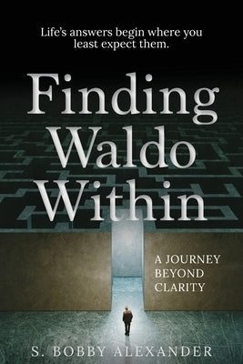 Finding Waldo Within: A Journey Beyond Clarity by Alexander, S. Bobby