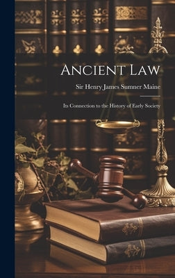 Ancient Law: Its Connection to the History of Early Society by Maine, Henry James Sumner
