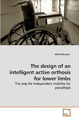 The design of an intelligent active orthosis for lower limbs by Hussein, Sherif