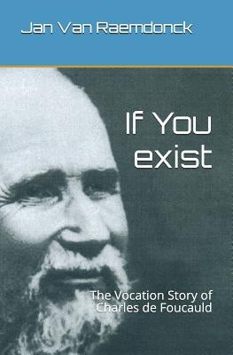If You Exist: The Vocation Story of Charles de Foucauld by Van Raemdonck, Jan