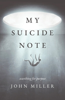 My Suicide Note: Searching for Purpose by Miller, John