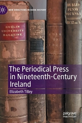 The Periodical Press in Nineteenth-Century Ireland by Tilley, Elizabeth