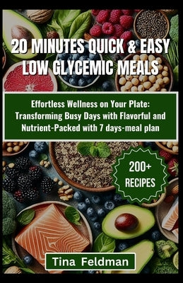 20 Minutes Quick & Easy Low-GI Meals: Savor the Flavor of Health with Easy and Delicious Recipes for Every Meal and Occasion with 45-days meal plan by Feldman, Tina