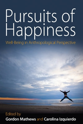 Pursuits of Happiness: Well-Being in Anthropological Perspective by Mathews, Gordon