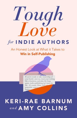 Tough Love for Indie Authors: An Honest Look at What It Takes to Win in Self-Publishing by Barnum, Keri-Rae