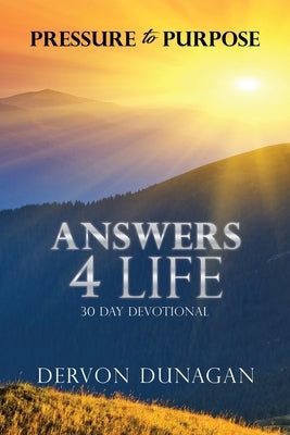 Pressure to Purpose: Answers 4 Life 30 Day Devotional by Dunagan, Dervon