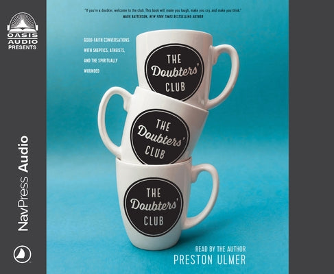 The Doubter's Club: Good-Faith Conversations with Skeptics, Atheists, and the Spiritually Wounded by Ulmer, Preston