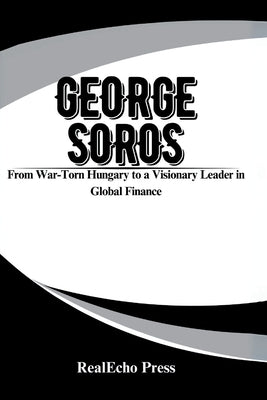 George Soros: The Financier of Change: From War-Torn Hungary to a Visionary Leader in Global Finance by Press, Realecho
