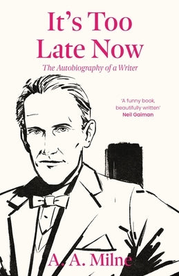 It's Too Late Now: The Autobiography of a Writer by Milne, A. a.
