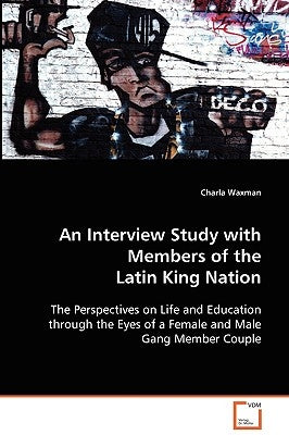 An Interview Study with Members of the Latin King Nation by Waxman, Charla