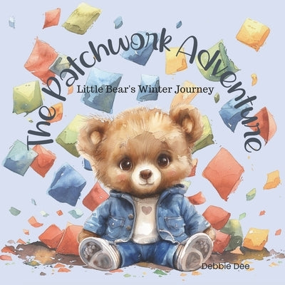 The Patchwork Adventure: Little Bear's Winter Journey by Dee, Debbie