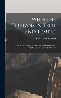 With the Tibetans in Tent and Temple [microform]: Narrative of Four Years' Residence on the Tibetan Border, and of a Journey Into the Far Interior by Rijnhart, Susie Carson 1868-1908