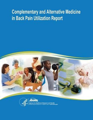 Complementary and Alternative Medicine in Back Pain Utilization Report: Evidence Report/Technology Assessment Number 177 by And Quality, Agency for Healthcare Resea