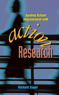 Guiding School Improvement with Action Research by Sagor, Richard
