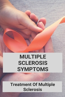 Multiple Sclerosis Symptoms: Treatment Of Multiple Sclerosis: Multiple Sclerosis Pathophysiology by Trower, Ashlyn