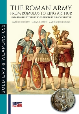 The Roman Army from Romulus to king Arthur by Lucchetti, Marco