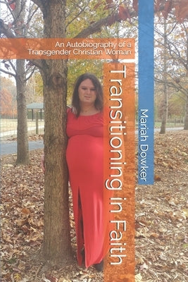 Transitioning in Faith: An Autobiography of a Transgender Christian Woman by Dowker, Mariah Renee