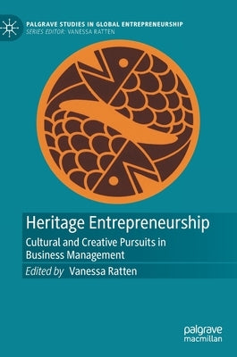 Heritage Entrepreneurship: Cultural and Creative Pursuits in Business Management by Ratten, Vanessa