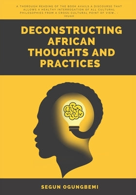 Deconstructing African Thoughts and Practices by Ogungbemi, Segun