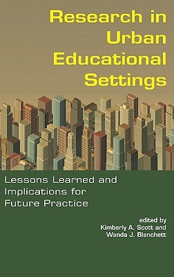 Research in Urban Educational Settings: Lessons Learned and Implications for Future Practice (Hc) by Scott, Kimberly A.
