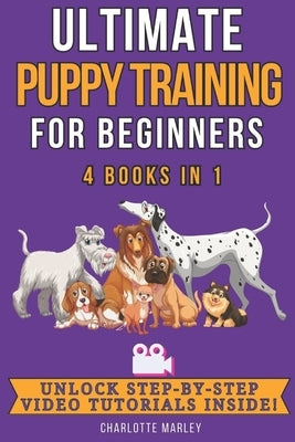 Ultimate Puppy Training for Beginners: 4 Books in 1: Train Your Dream Pooch in Just 4 Weeks! by Marley, Charlotte