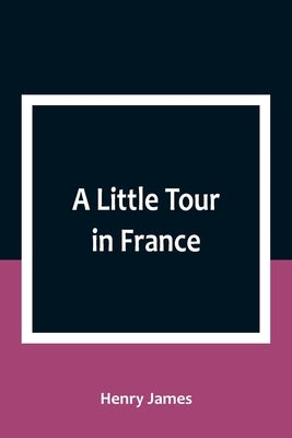 A Little Tour in France by James, Henry