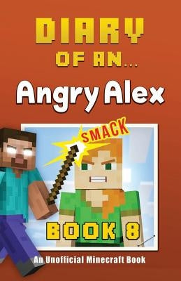 Diary of an Angry Alex: Book 8 [An Unofficial Minecraft Book] by Nichole, Crafty