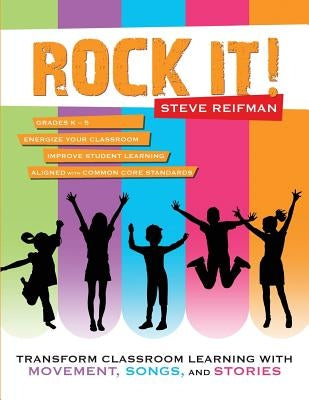 Rock It!: Transform Classroom Learning with Movement, Songs, and Stories by Reifman, Steve