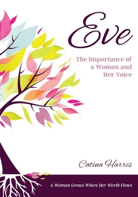 Eve: The Importance of a Woman and Her Voice by Harris, Catina
